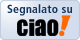 Segnalato su Ciao!